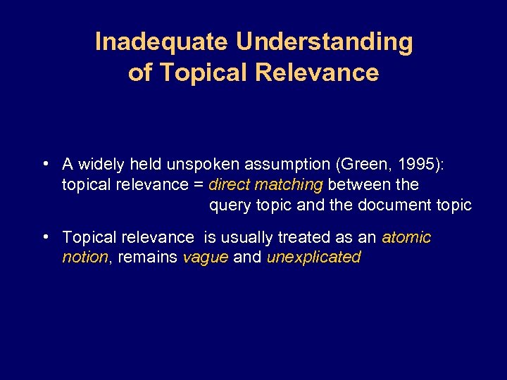 Inadequate Understanding of Topical Relevance • A widely held unspoken assumption (Green, 1995): topical