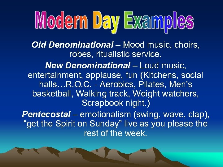 Old Denominational – Mood music, choirs, robes, ritualistic service. New Denominational – Loud music,