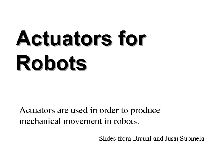 Actuators for Robots Actuators are used in order to produce mechanical movement in robots.