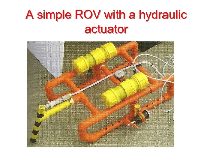 A simple ROV with a hydraulic actuator 