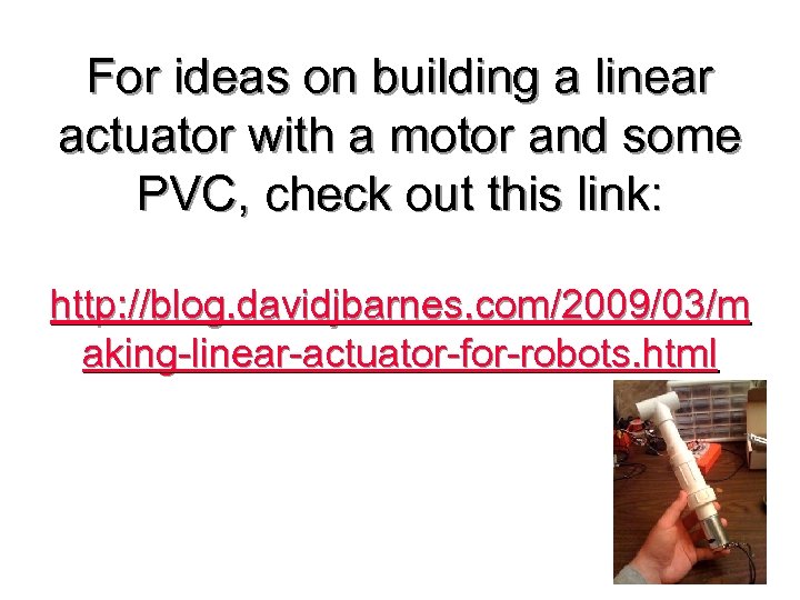 For ideas on building a linear actuator with a motor and some PVC, check