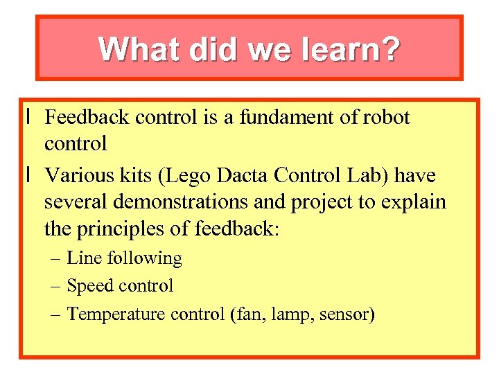 What did we learn? l Feedback control is a fundament of robot control l