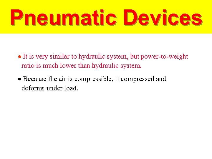 Pneumatic Devices It is very similar to hydraulic system, but power-to-weight ratio is much