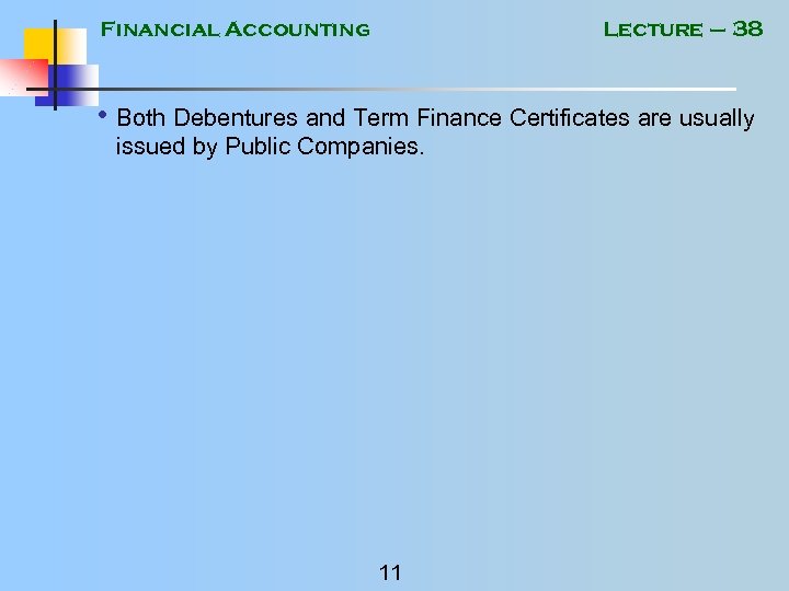 Financial Accounting Lecture – 38 • Both Debentures and Term Finance Certificates are usually