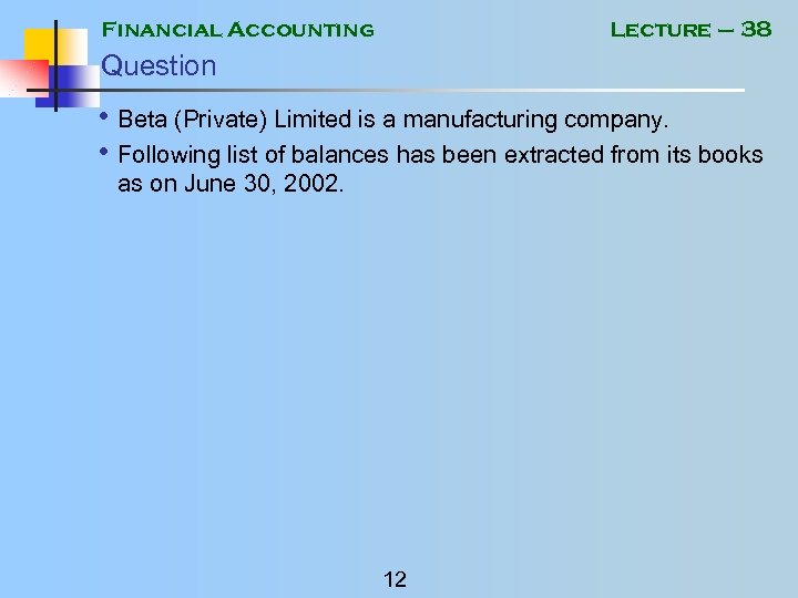 Financial Accounting Lecture – 38 Question • Beta (Private) Limited is a manufacturing company.