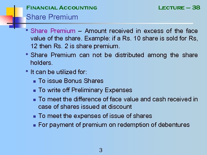 Financial Accounting Lecture – 38 Share Premium • Share • • Premium – Amount