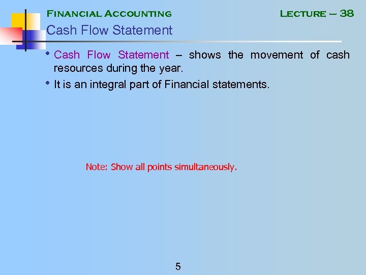 Financial Accounting Lecture – 38 Cash Flow Statement • Cash • Flow Statement –