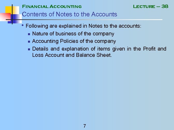 Financial Accounting Lecture – 38 Contents of Notes to the Accounts • Following are