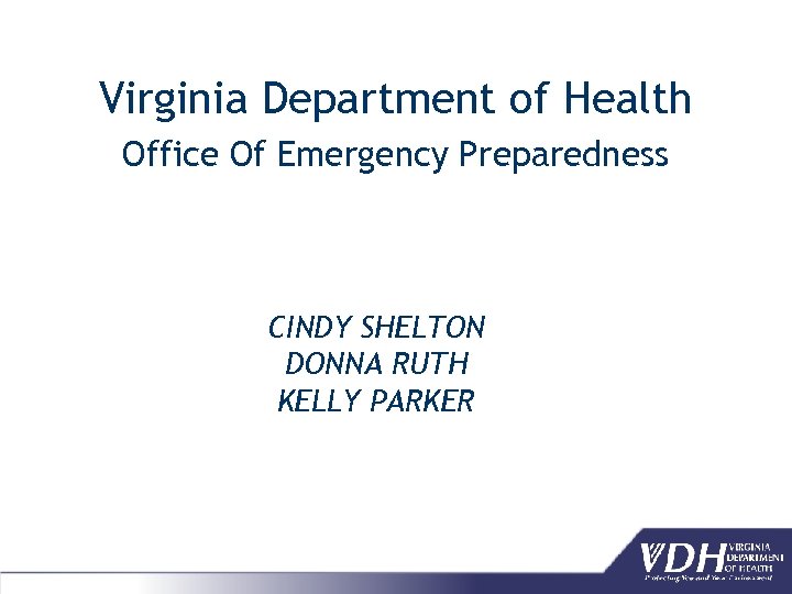 Virginia Department of Health Office Of Emergency Preparedness CINDY SHELTON DONNA RUTH KELLY PARKER