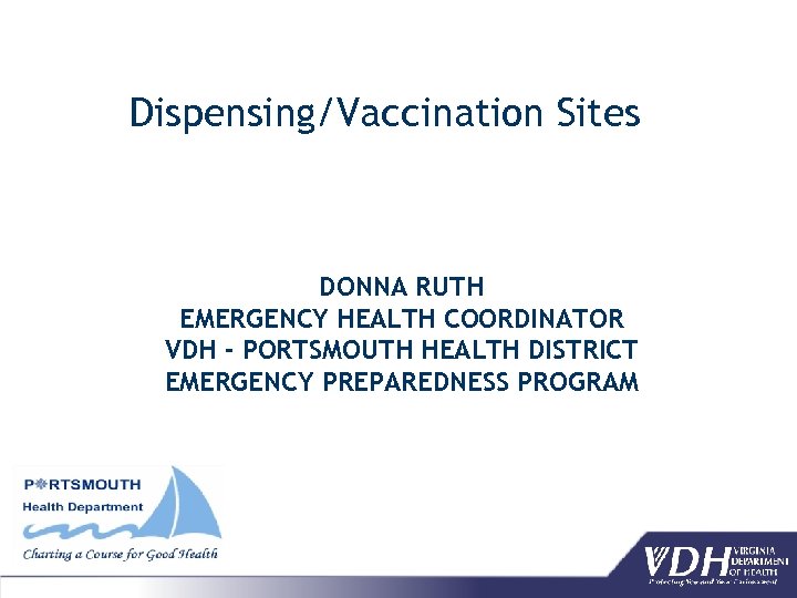Dispensing/Vaccination Sites DONNA RUTH EMERGENCY HEALTH COORDINATOR VDH - PORTSMOUTH HEALTH DISTRICT EMERGENCY PREPAREDNESS