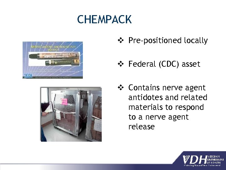CHEMPACK v Pre-positioned locally v Federal (CDC) asset v Contains nerve agent antidotes and