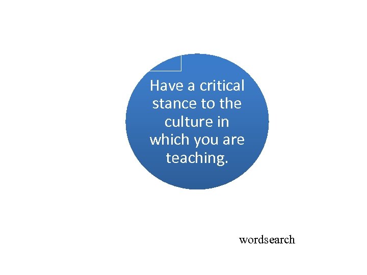 Have a critical stance to the culture in which you are teaching. wordsearch 