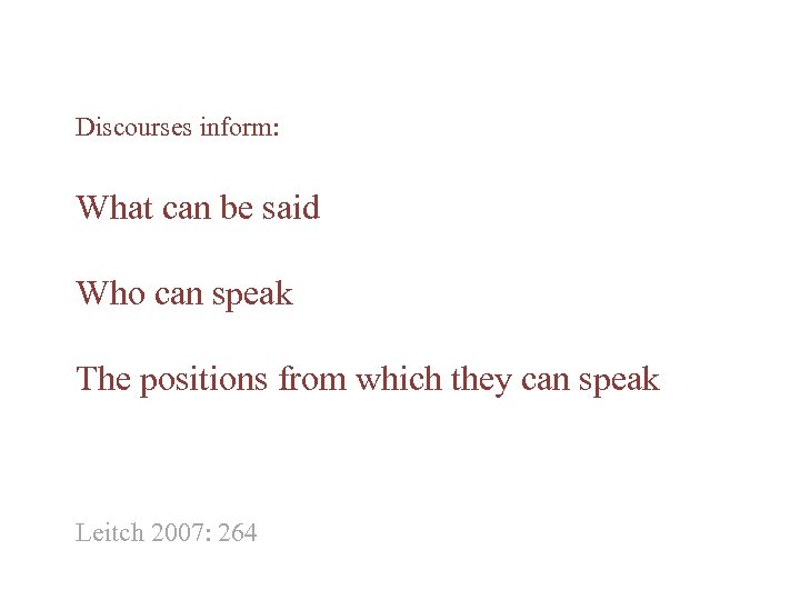 Discourses inform: What can be said Who can speak The positions from which they