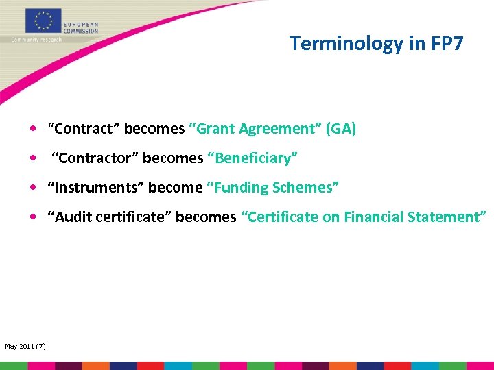 Terminology in FP 7 • “Contract” becomes “Grant Agreement” (GA) • “Contractor” becomes “Beneficiary”