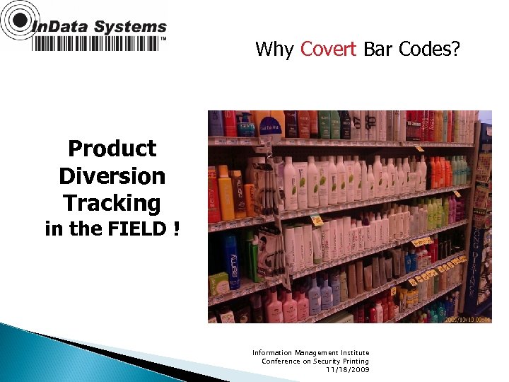 Why Covert Bar Codes? Product Diversion Tracking in the FIELD ! Information Management Institute