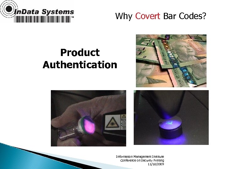 Why Covert Bar Codes? Product Authentication Information Management Institute Conference on Security Printing 11/18/2009