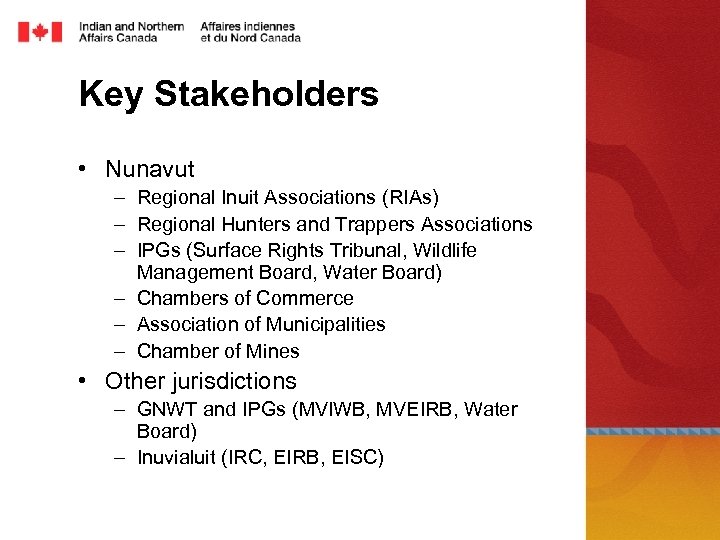 Key Stakeholders • Nunavut – Regional Inuit Associations (RIAs) – Regional Hunters and Trappers