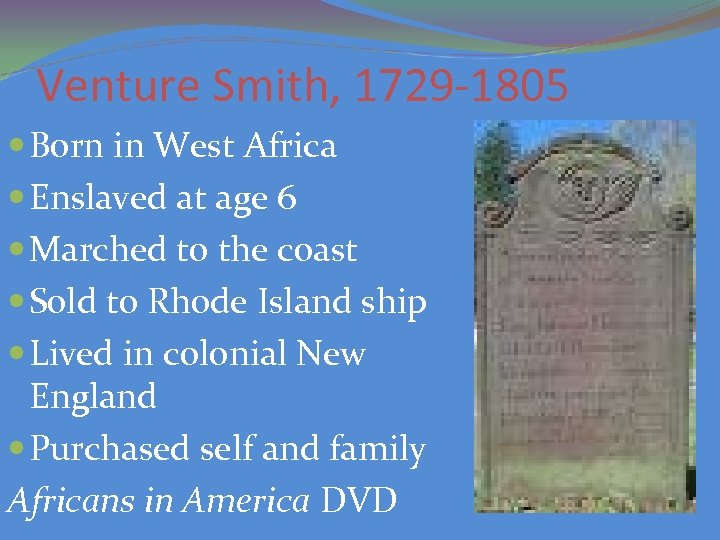 Venture Smith, 1729 -1805 Born in West Africa Enslaved at age 6 Marched to