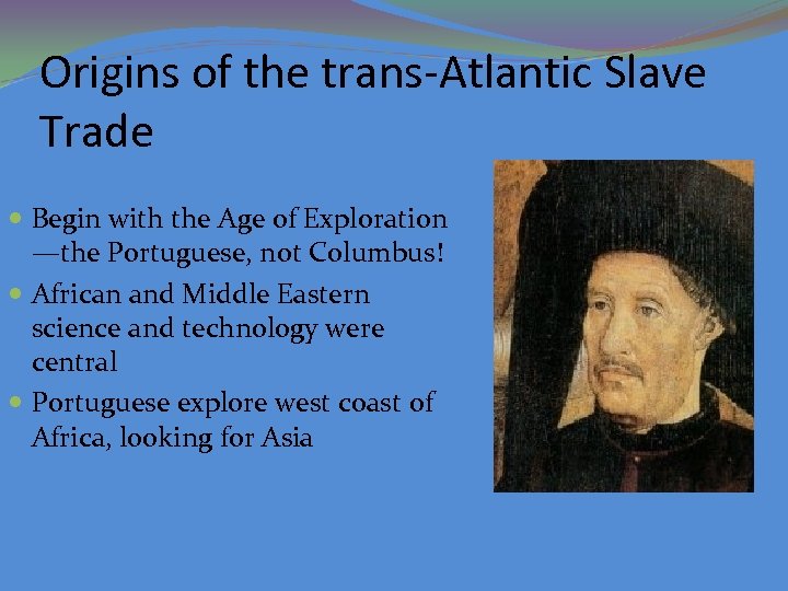 Origins of the trans-Atlantic Slave Trade Begin with the Age of Exploration —the Portuguese,