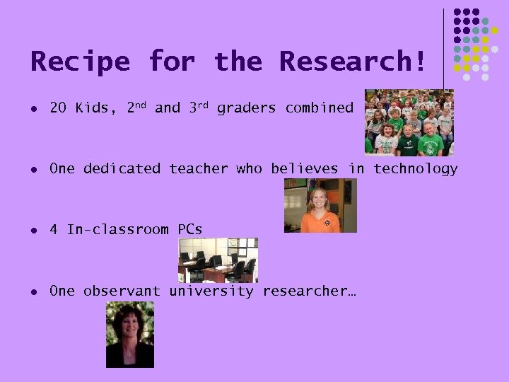 Recipe for the Research! l 20 Kids, 2 nd and 3 rd graders combined