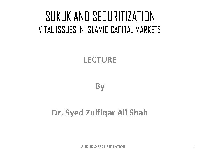 SUKUK AND SECURITIZATION VITAL ISSUES IN ISLAMIC CAPITAL MARKETS LECTURE By Dr. Syed Zulfiqar