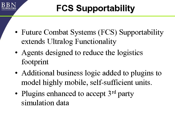 FCS Supportability • Future Combat Systems (FCS) Supportability extends Ultralog Functionality • Agents designed