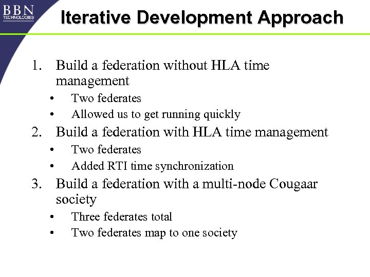 Iterative Development Approach 1. Build a federation without HLA time management • • Two