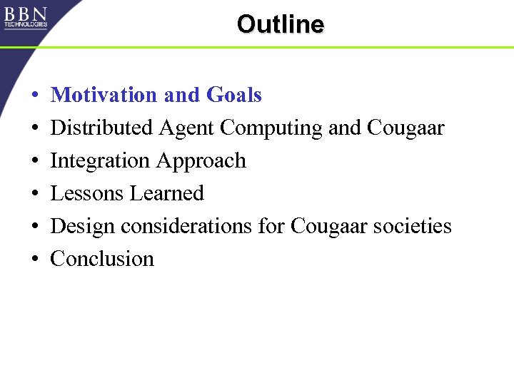 Outline • • • Motivation and Goals Distributed Agent Computing and Cougaar Integration Approach