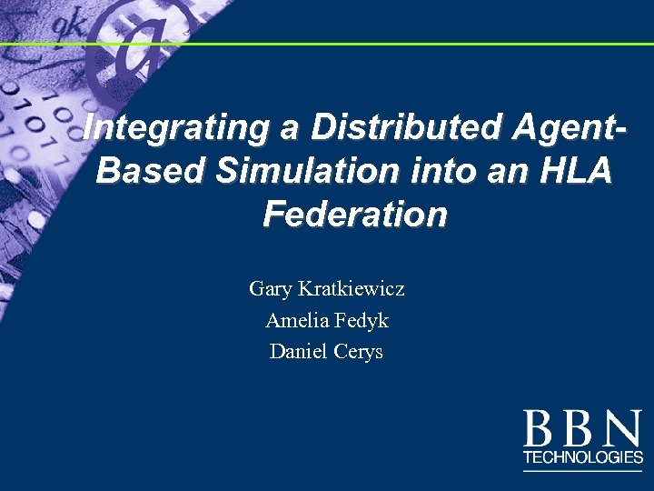 Integrating a Distributed Agent. Based Simulation into an HLA Federation Gary Kratkiewicz Amelia Fedyk