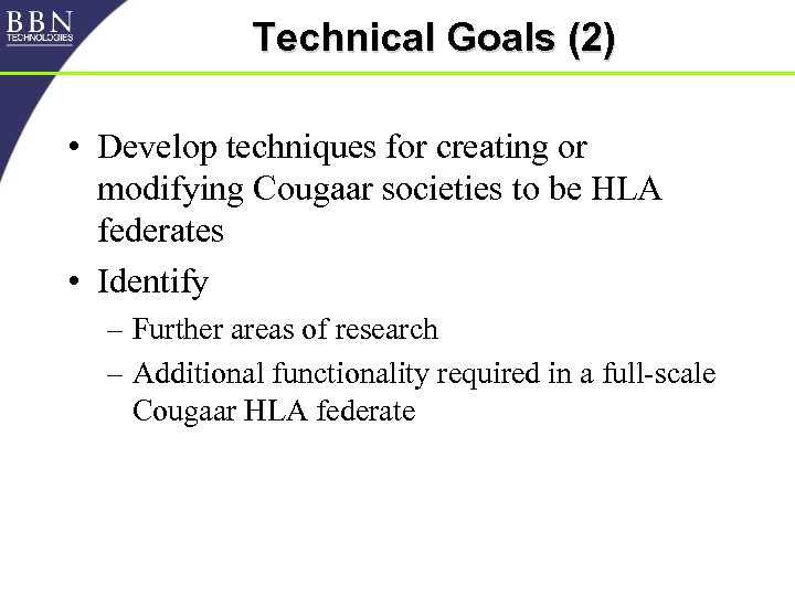 Technical Goals (2) • Develop techniques for creating or modifying Cougaar societies to be