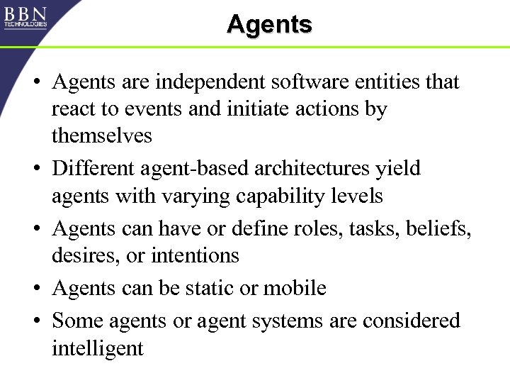 Agents • Agents are independent software entities that react to events and initiate actions