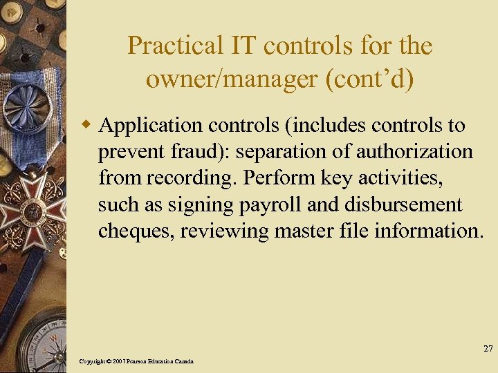 Practical IT controls for the owner/manager (cont’d) w Application controls (includes controls to prevent