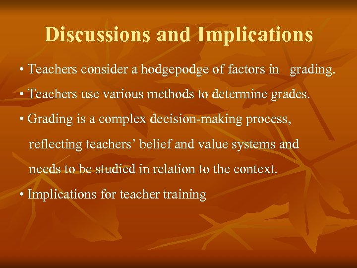 Discussions and Implications • Teachers consider a hodgepodge of factors in grading. • Teachers