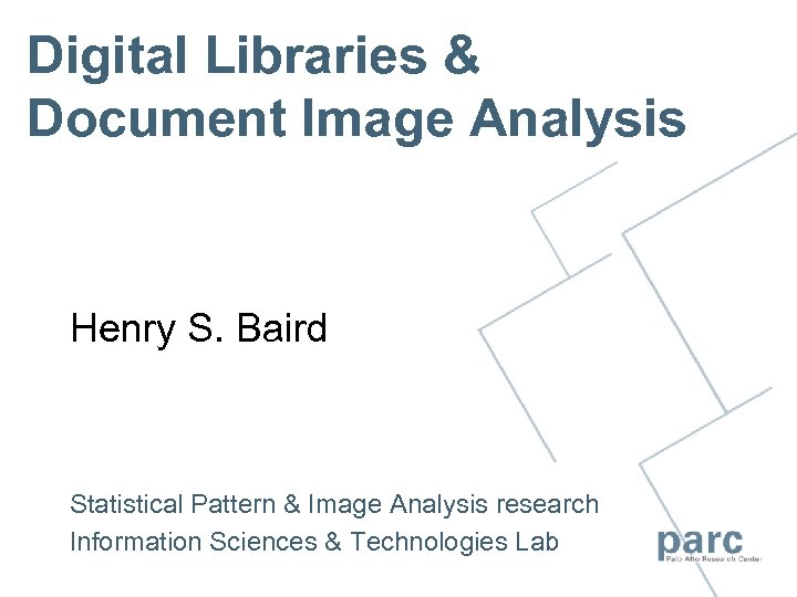 Digital Libraries & Document Image Analysis Henry S. Baird Statistical Pattern & Image Analysis