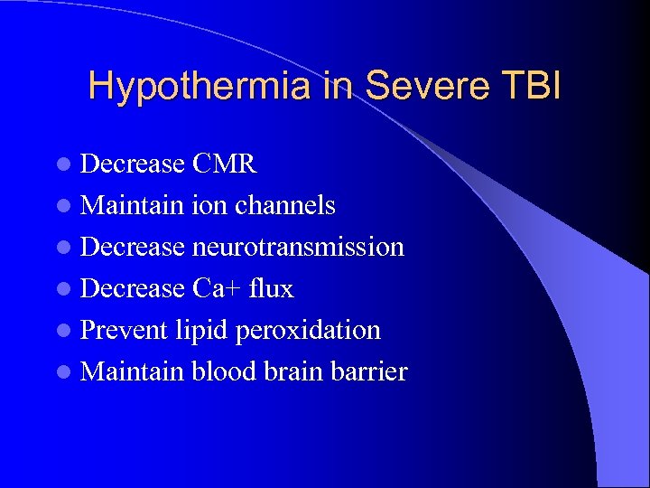 Hypothermia in Severe TBI l Decrease CMR l Maintain ion channels l Decrease neurotransmission