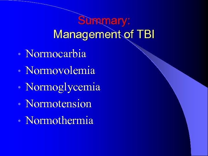 Summary: Management of TBI • • • Normocarbia Normovolemia Normoglycemia Normotension Normothermia 