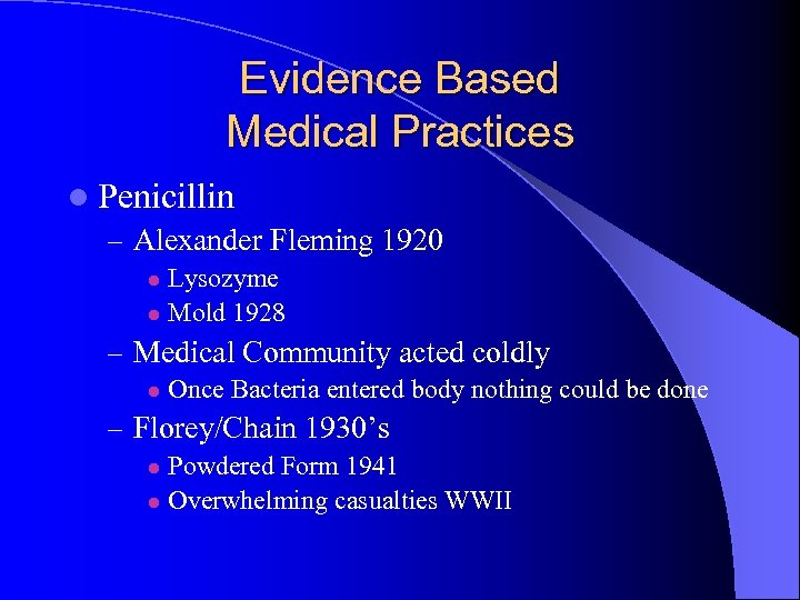 Evidence Based Medical Practices l Penicillin – Alexander Fleming 1920 Lysozyme l Mold 1928