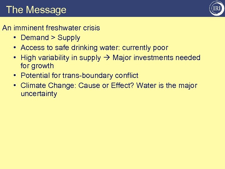 The Message An imminent freshwater crisis • Demand > Supply • Access to safe