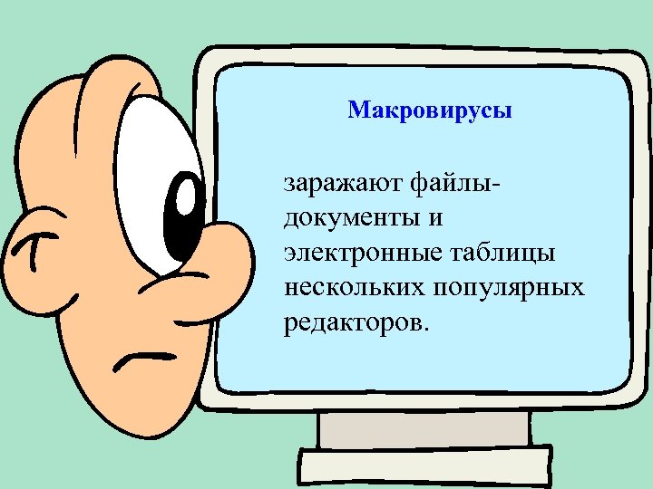 Макровирусы заражают файлыдокументы и электронные таблицы нескольких популярных редакторов. 