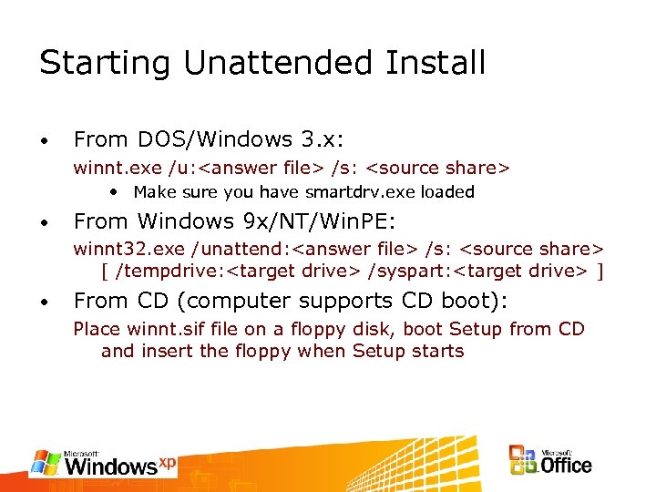 Starting Unattended Install • From DOS/Windows 3. x: winnt. exe /u: <answer file> /s: