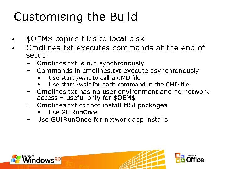 Customising the Build • • $OEM$ copies files to local disk Cmdlines. txt executes