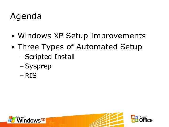 Agenda Windows XP Setup Improvements • Three Types of Automated Setup • – Scripted