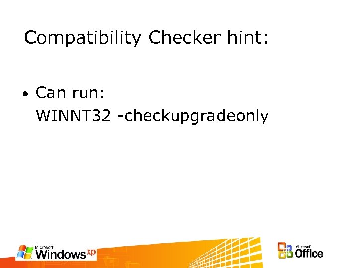 Compatibility Checker hint: • Can run: WINNT 32 -checkupgradeonly 