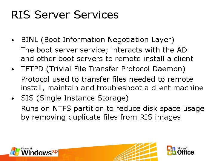 RIS Server Services BINL (Boot Information Negotiation Layer) The boot server service; interacts with