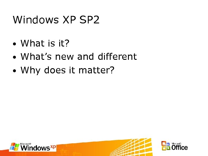 Windows XP SP 2 What is it? • What’s new and different • Why