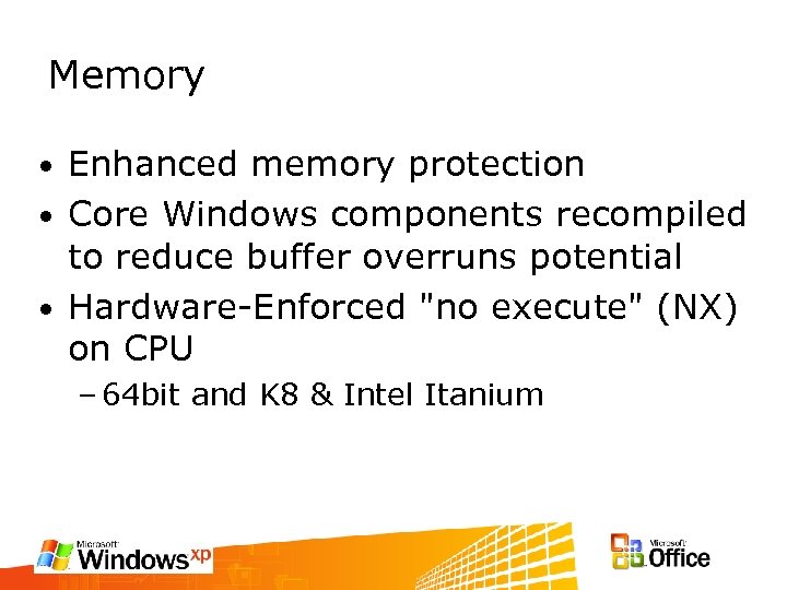 Memory Enhanced memory protection • Core Windows components recompiled to reduce buffer overruns potential