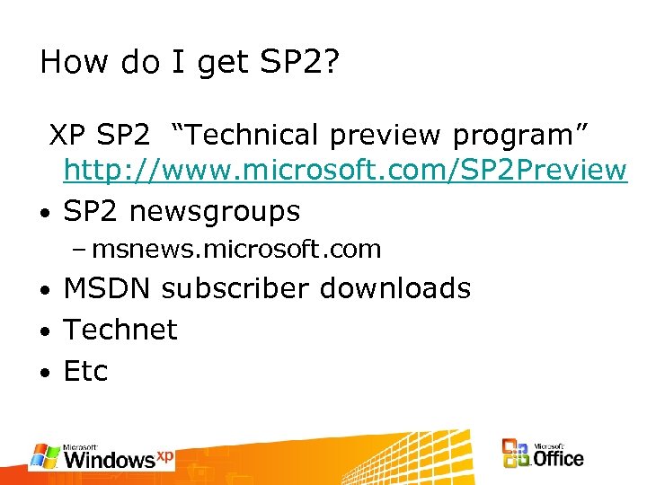 How do I get SP 2? XP SP 2 “Technical preview program” http: //www.