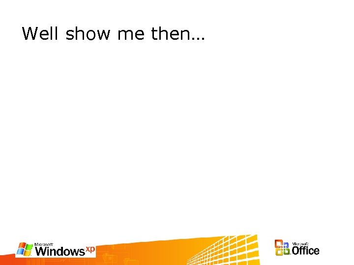 Well show me then… 