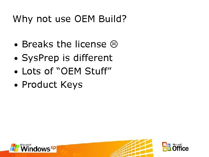 Why not use OEM Build? Breaks the license • Sys. Prep is different •