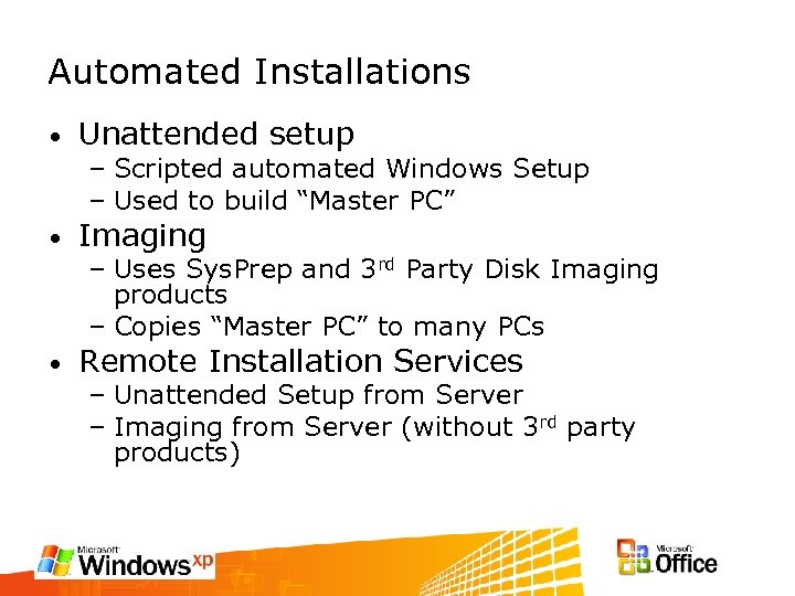 Automated Installations • Unattended setup – Scripted automated Windows Setup – Used to build